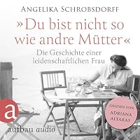 Du bist nicht so wie andre Mütter - Die Geschichte einer leidenschaftlichen Frau Hörbuch