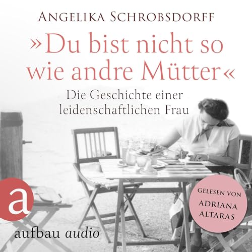 Du bist nicht so wie andre M&amp;uuml;tter - Die Geschichte einer leidenschaftlichen Frau [Written by Angelika Schrobsdorff] episode artwork
