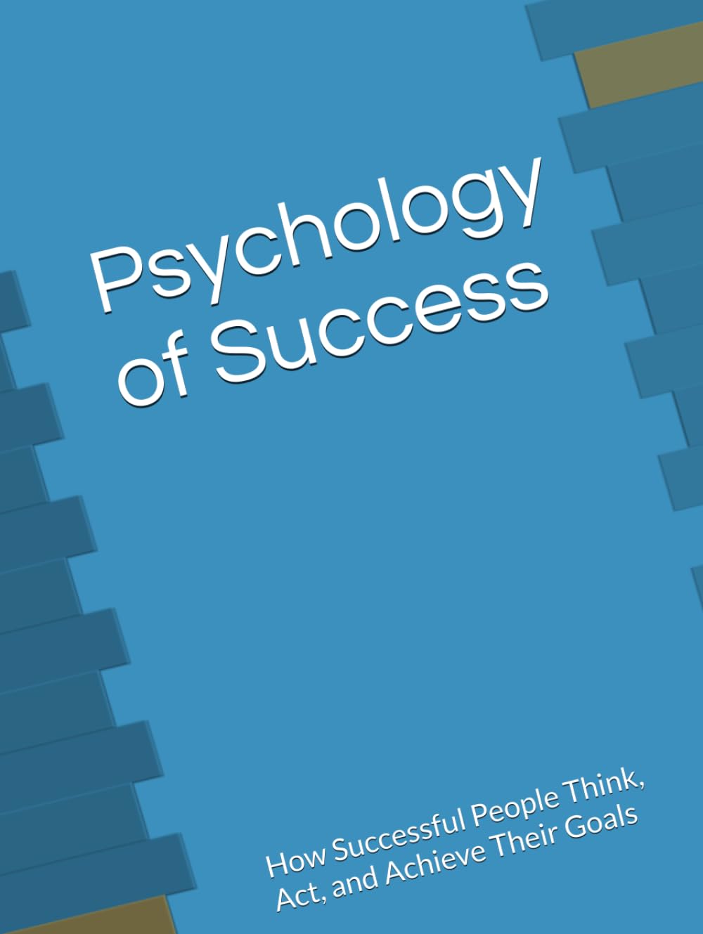 Psychology of Success: How Successful People Think, Act, and Achieve Their Goals