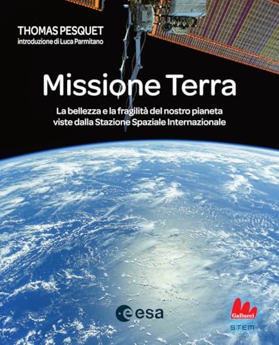 Missione Terra. La Bellezza E La Fragilità Del Nostro Pianeta Viste Dalla Stazione Spaziale Internazionale