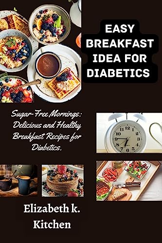 EASY BREAKFAST IDEAS FOR DIABETICS : Sugar-Free Mornings: Delicious and
