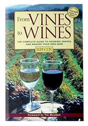 From Vines to Wines: The Complete Guide to Growing Grapes and Making Your Own Wine