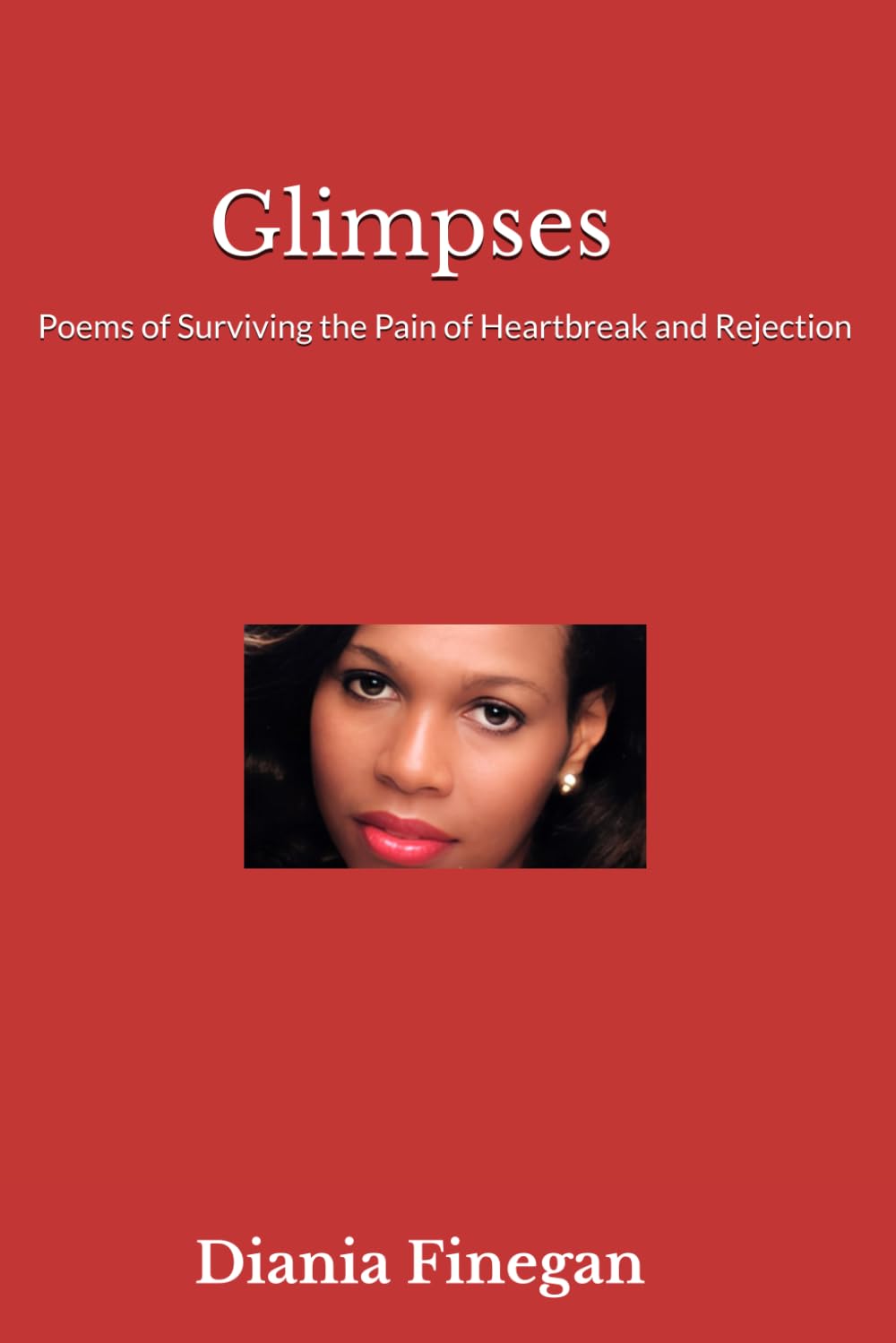 Glimpses: Poems of surviving the pain of heartbreak and rejection