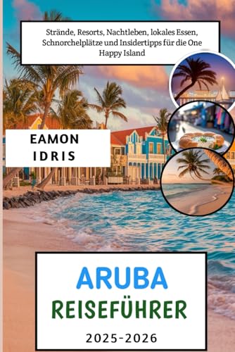 Aruba Reiseführer 2025–2026: Strände, Resorts, Nachtleben, lokales Essen, Schnorchelplätze und...