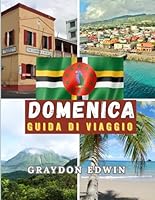 DOMENICA GUIDA DI VIAGGIO 2025: Le principali attrazioni, i luoghi da visitare in cui soggiornare, le principali destinazioni e consigli utili, il ... per la migliore avventura (Italian Edition) B0F66HJCKY Book Cover