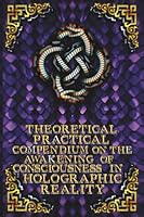 Theoretical Pratical Compendium on the Awakening of Consciousness in Holographic Realty B0F5NT8Y1G Book Cover