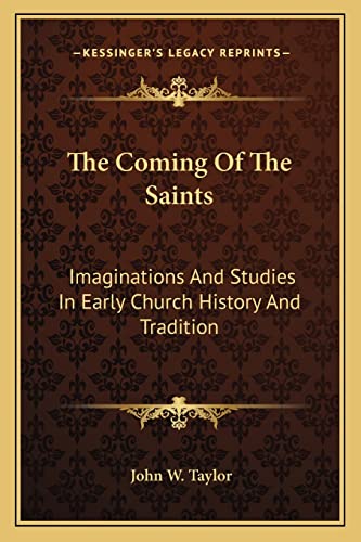 The Coming Of The Saints: Imaginations And Studies In Early Church History And Tradition