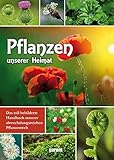 Pflanzen unserer Heimat: Das toll bebilderte Handbuch unserer abwechslungsreichen Pflanzenwelt - Herausgeber: garant Verlag GmbH 