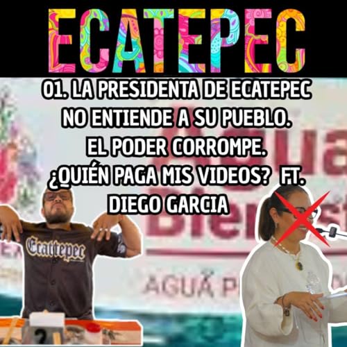 『Episodio 01. La presidenta de Ecatepec no entiende a su pueblo| El poder corrompe| ¿Quién paga mis videos? FT. Diego García』のカバーアート