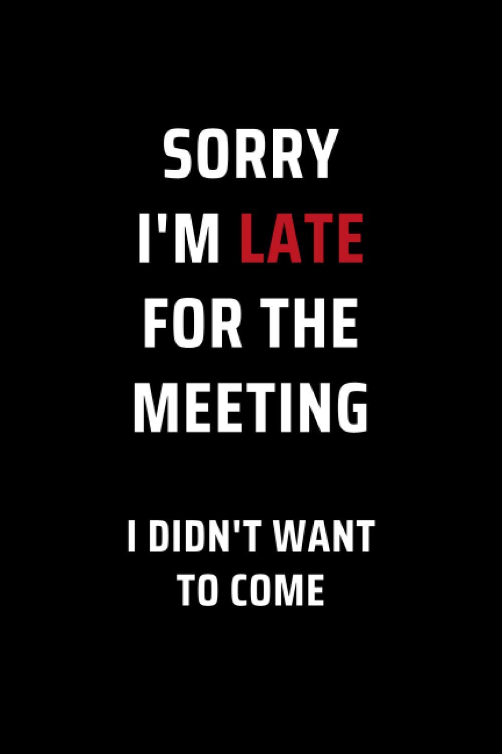 Sorry I’m Late For The Meeting I Didn’t Want To Come: Secret Santa Gifts for Men, Women, Coworkers, Bosses under 10 | Funny Gag Gifts for Coworkers ... Journal with 100 Pages (Premium Cream Paper)