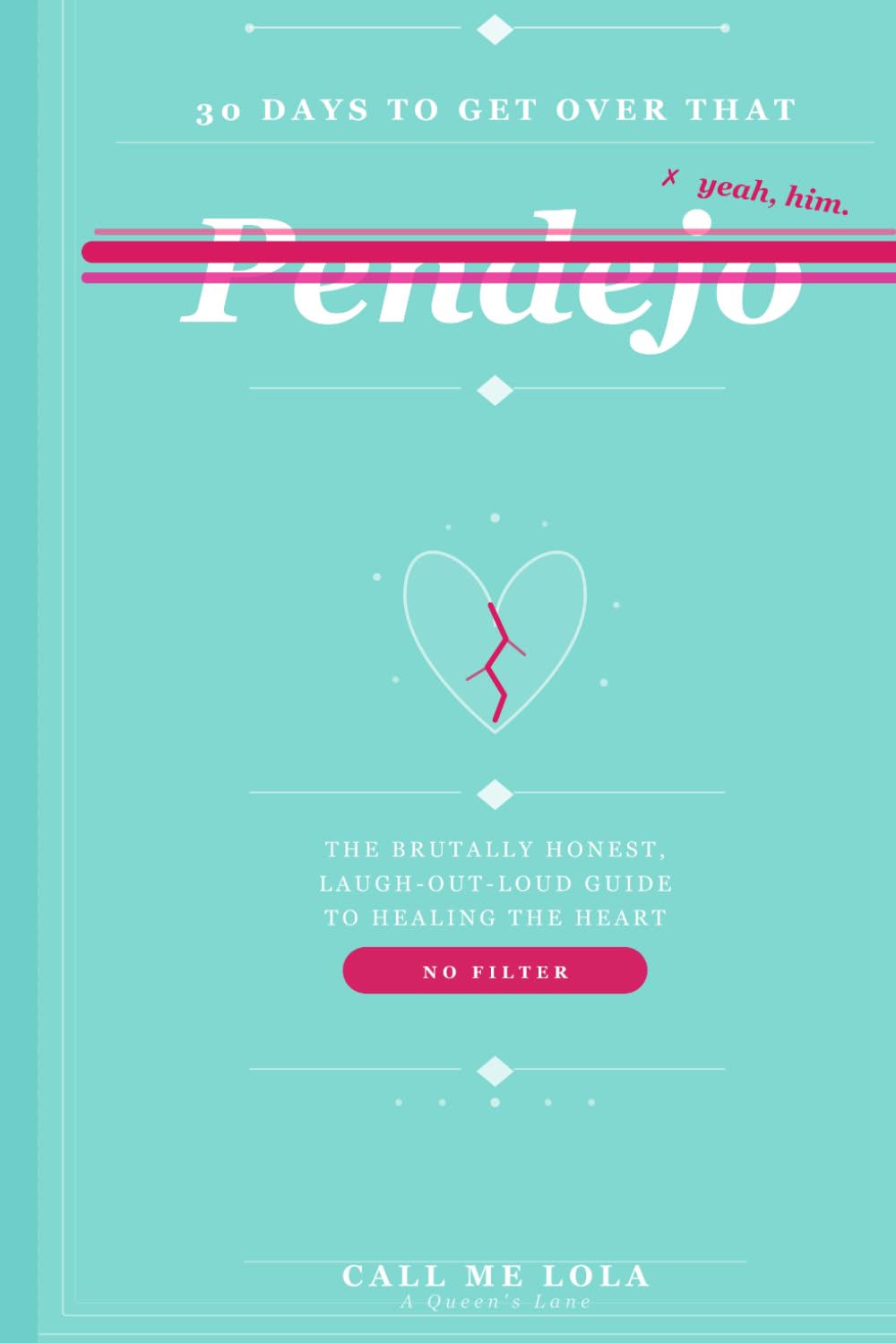 30 Days To Get Over That Pendejo: The Brutally Honest, Laugh-Out-Loud Guide To Healing The Heart
