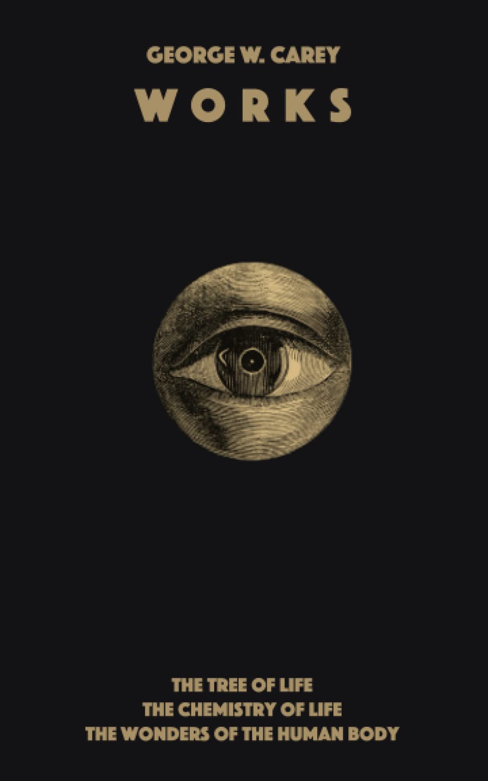 George W. Carey Works (3 Books in 1): The Chemistry of Human Life & The Tree of Life & The Wonders of the Human Body