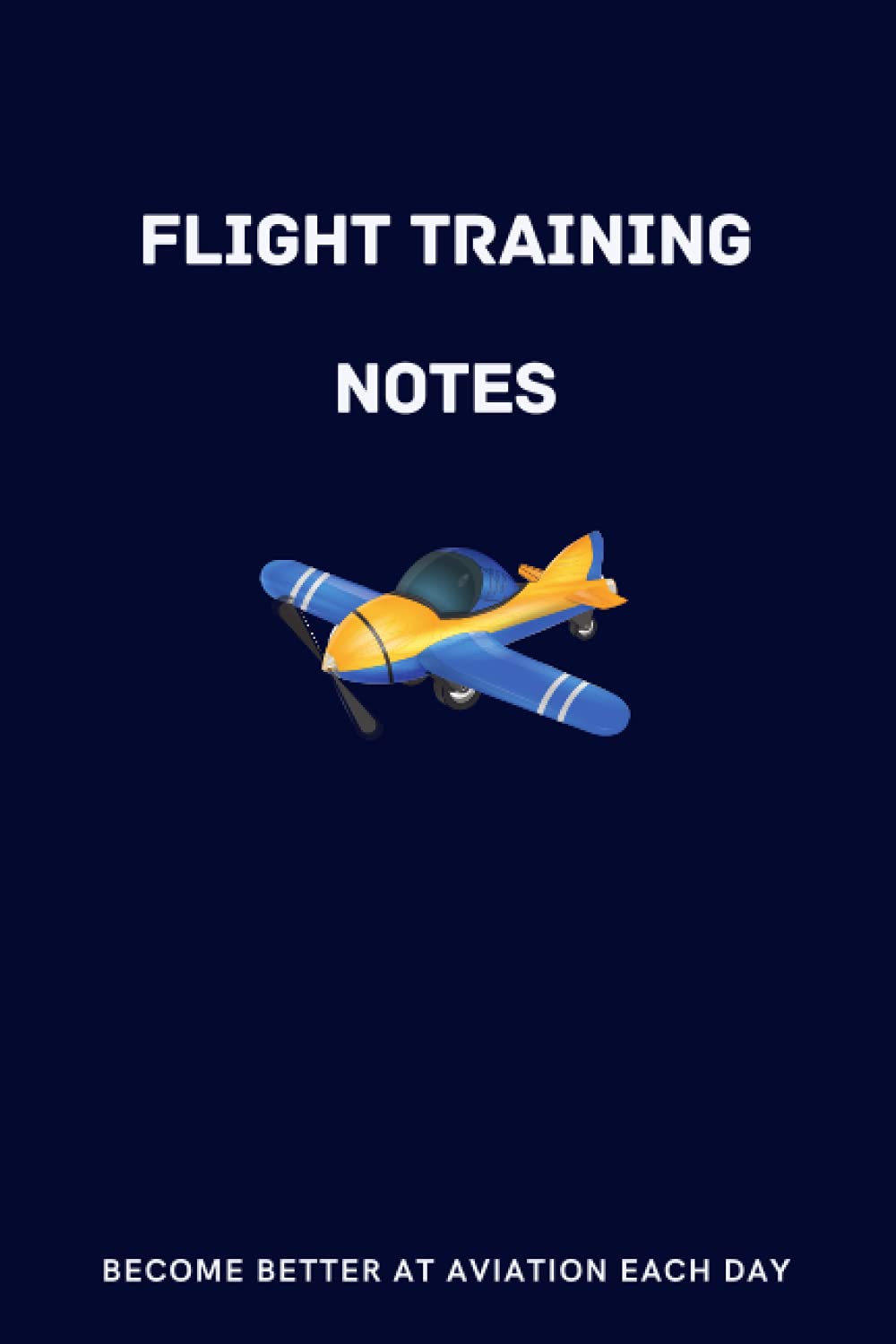 Flight Training Notes: Student pilot notebook. Keep track of each flight. Improve. Become better at aviation