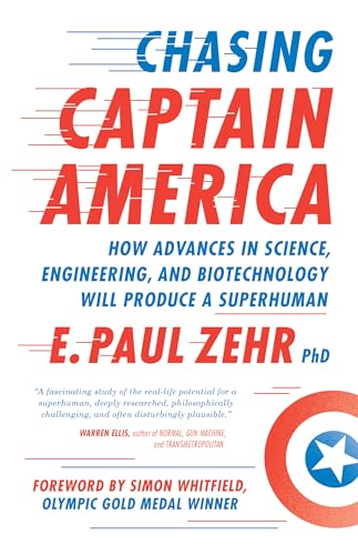 Chasing Captain America: How Advances in Science, Engineering, and Biotechnology Will Produce a Superhuman