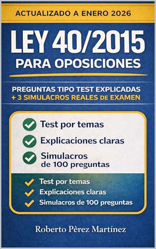 Ley 40/2015 Oposiciones – 3 Simulacros de 100 Preguntas + 500 Preguntas Test Comentadas | Preparación Total para Administrativos y Estudiantes de Derecho: ... Explicadas (APRUEBA TU EXAMEN nº 7)