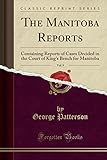 The Manitoba Reports, Vol. 9: Containing Reports of Cases Decided in the Court of King's Bench for Manitoba (Classic Reprint)