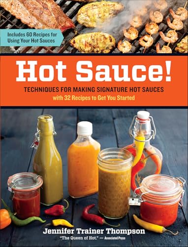 Hot Sauce!: Techniques for Making Signature Hot Sauces, with 32 Recipes to Get You Started; Includes 60 Recipes for Using Your Hot Sauces