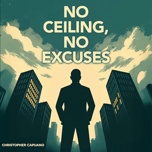 No Ceiling, No Excuses by Christopher Capuano No Ceiling, No Excuses by Christopher Capuano