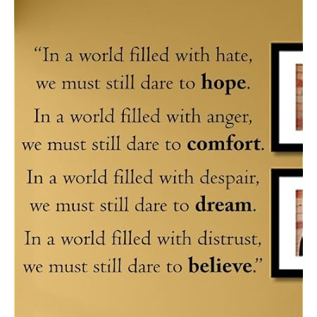 Amazon.com: In A World Filled With Hate, We Must Still Dare To Hope. In A World  Filled With Anger, We Must Still Dare To Comfort. In A World Filled With  Despair, We