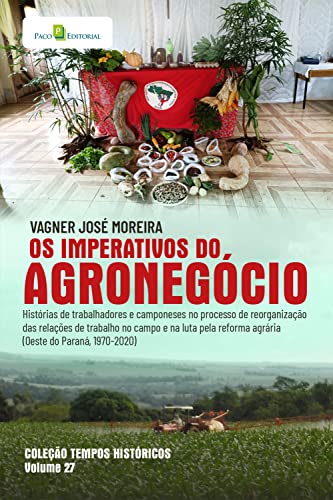Os imperativos do agronegócio: Histórias de trabalhadores e camponeses no processo de reorganização das relações de trabalho no campo e na luta pela reforma ... (COLEÇÃO TEMPOS HISTÓRICOS Livro 27)