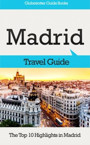 Madrid Travel Guide: The Top 10 Highlights in Madrid (Globetrotter Guide Books)