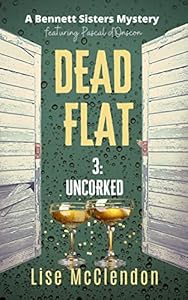 DEAD FLAT: 3: Uncorked (Bennett Sisters Mysteries Book 12)