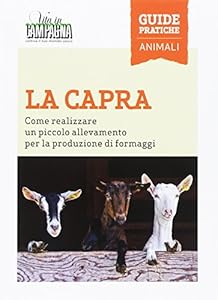 La capra. Come realizzare un piccolo allevamento per la produzione di formaggi