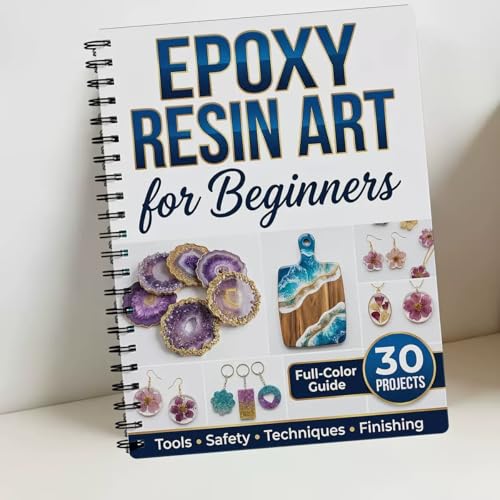 The Epoxy Resin Art for Beginners: Step-by-Step Guide to Creating