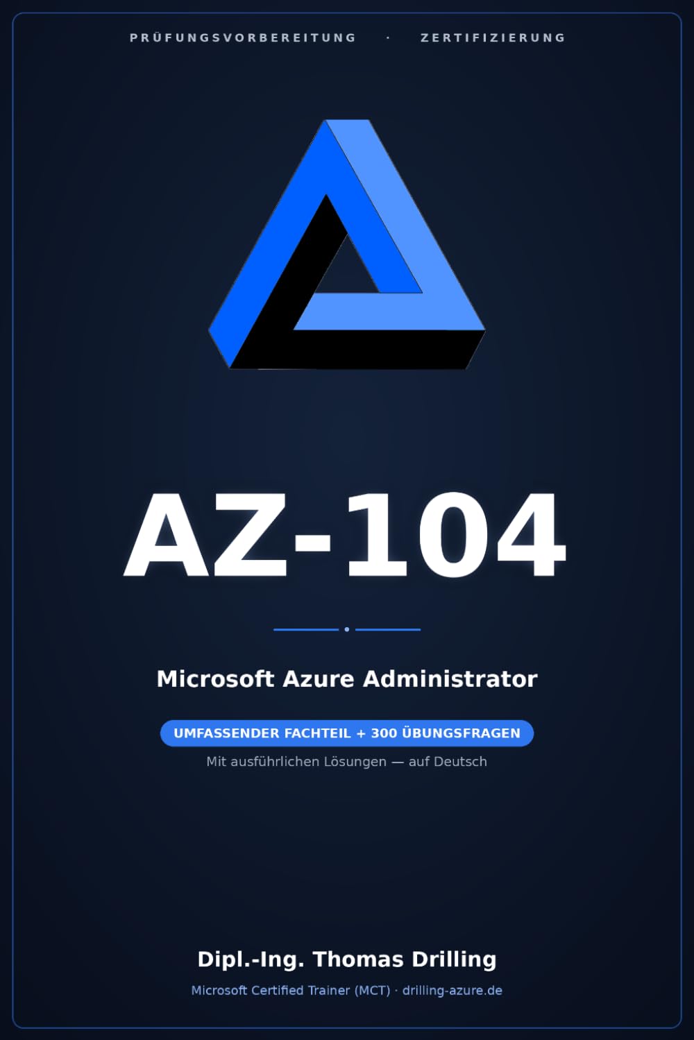 AZ-104 Microsoft Azure Administrator: Rund 600 Seiten Prüfungsvorbereitung: ausführlicher Fachteil plus 300 Übungsfragen mit kommentierten Lösungen – ... 300 Übungsfragen und ausführlichen Lösungen