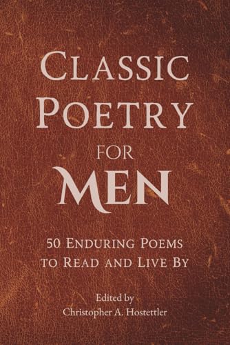 Classic Poetry for Men: 50 Enduring Poems to Read and Live By