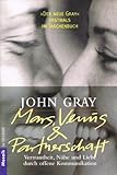 Mars, Venus und Partnerschaft. Vertrautheit, Nähe und Liebe durch offene Kommunikation - John Gray