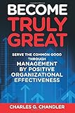Become Truly Great: Serve the Common Good Through Management by Positive Organizational Effectiveness
