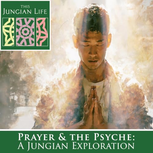 Prayer and the Psyche: A Jungian Exploration