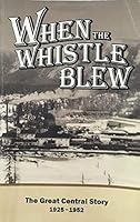 When the Whistle Blew: The Great Central Story, 1925-1952 0973167106 Book Cover