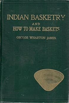 Indian Basketry And How to Make Indian and Other Baskets