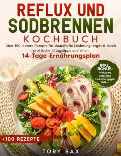 Reflux und Sodbrennen Kochbuch: Über 100 leckere Rezepte für dauerhafte Linderung, ergänzt durch praktische Alltagstipps und einen 14-Tage-Ernährungsplan