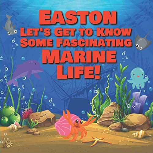 Easton Let’s Get to Know Some Fascinating Marine Life!: Personalized Baby Books with Your Child's Name in the Story - Ocean Animals Books for Toddlers ... Books Ages 1-3 (Personalized Books for Kids)