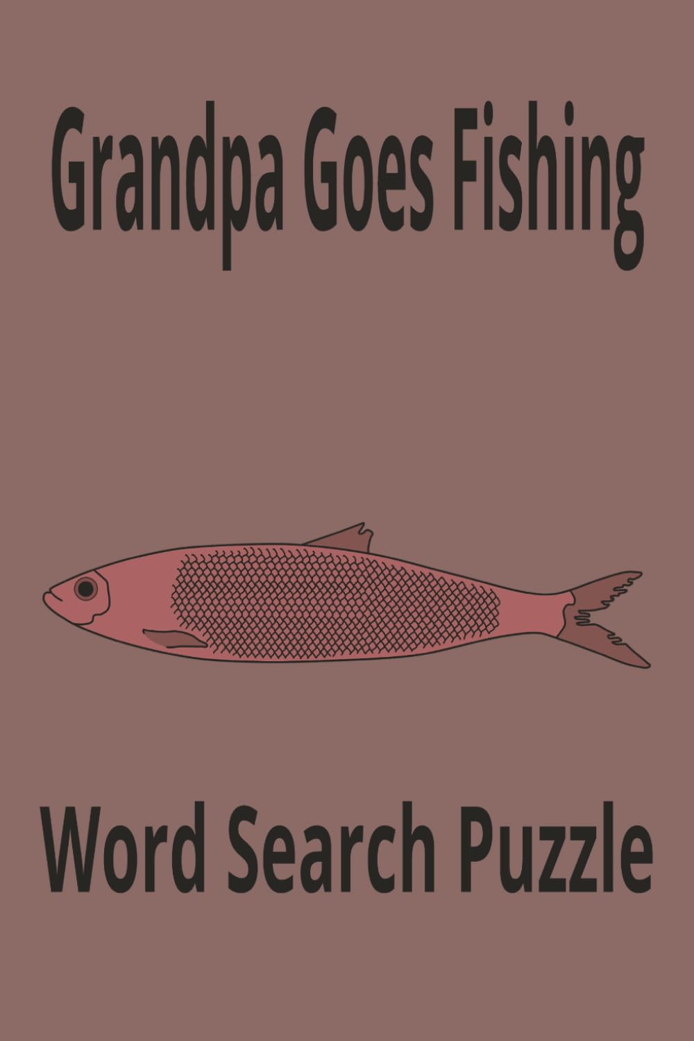 Grandpa Goes Fishing: Word Search Puzzle. Grandpa fishing. 6x9 and 110 pages. 50+ puzzles. Solutions included.