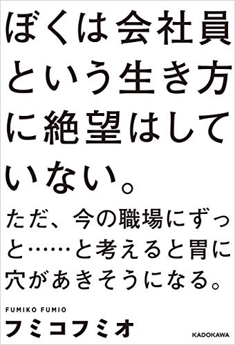 ぼくは会社員という生き方に絶望はしていない ただ 今の職場にずっと と考えると胃に穴があきそうになる フミコフミオ ビジネス 経済 Kindleストア Amazon