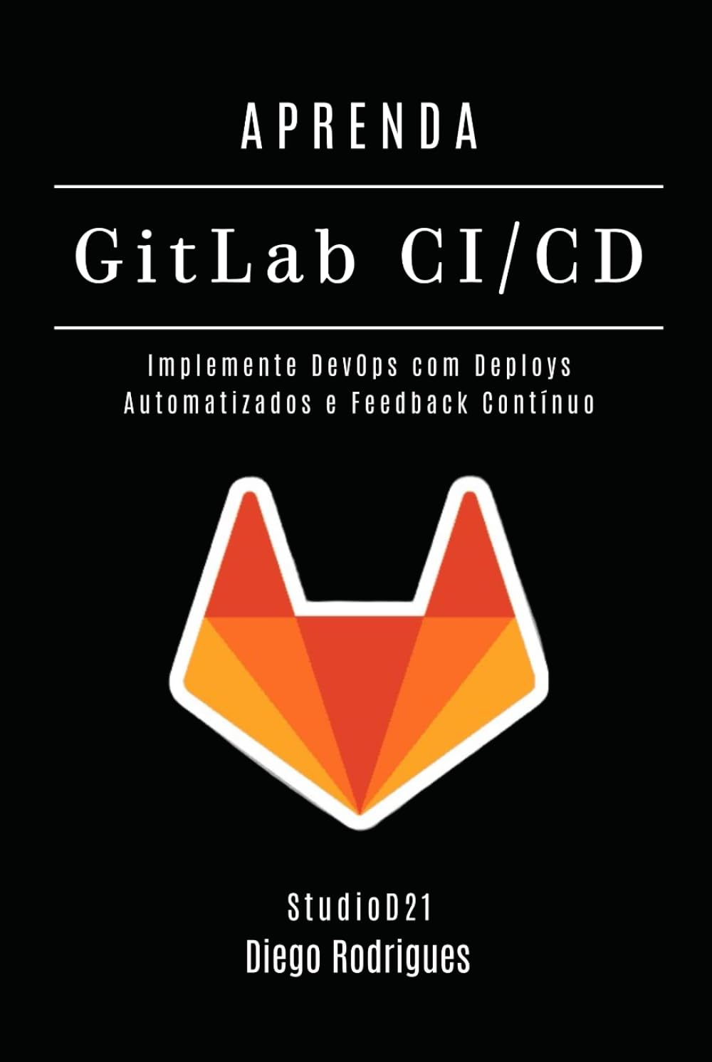 APRENDA GitLab CI/CD: Implemente DevOps com Deploys Automatizados e Feedback Contínuo (Infraestrutura & Automação Brasil) (Portuguese Edition)