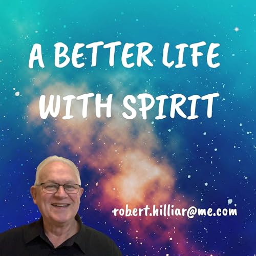 A Better Life With Spirit Podcast By Robert Hilliar & Annie Hilliar cover art