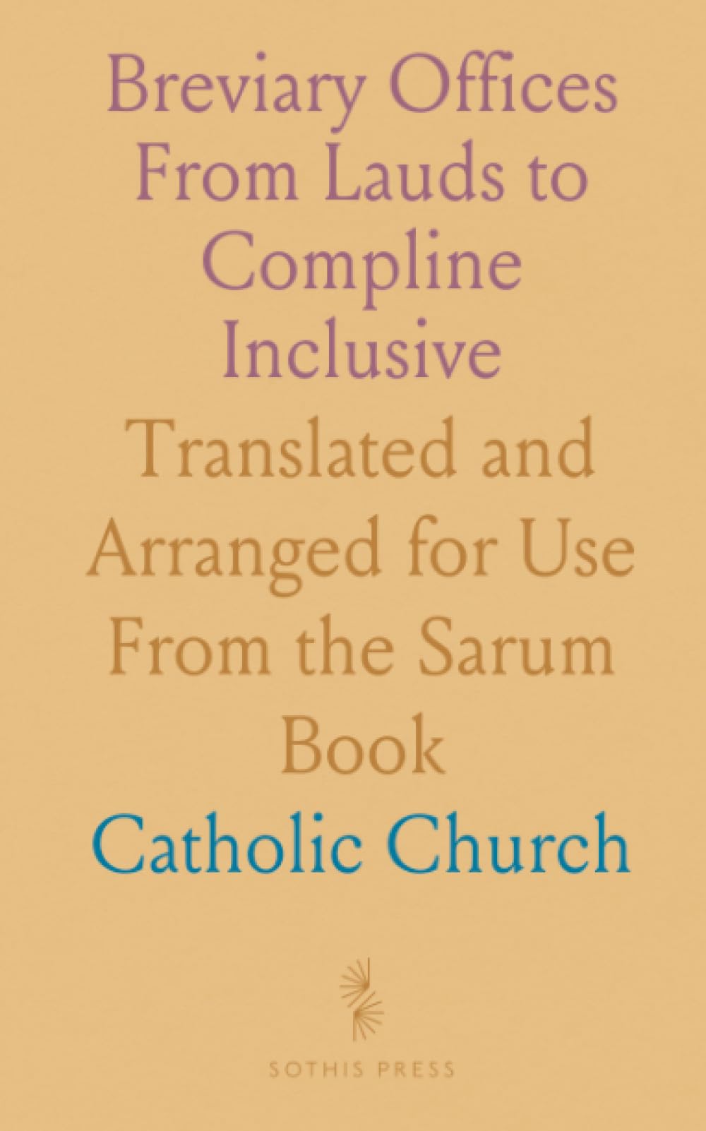 Breviary Offices From Lauds to Compline Inclusive: Translated and Arranged for Use From the Sarum Book