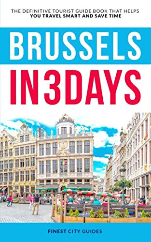 Brussels in 3 Days: The Definitive Tourist Guide Book That Helps You Travel Smart and Save Time