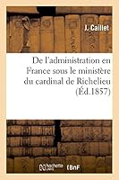 de L'Administration En France Sous Le Minista]re Du Cardinal de Richelieu 2013426208 Book Cover
