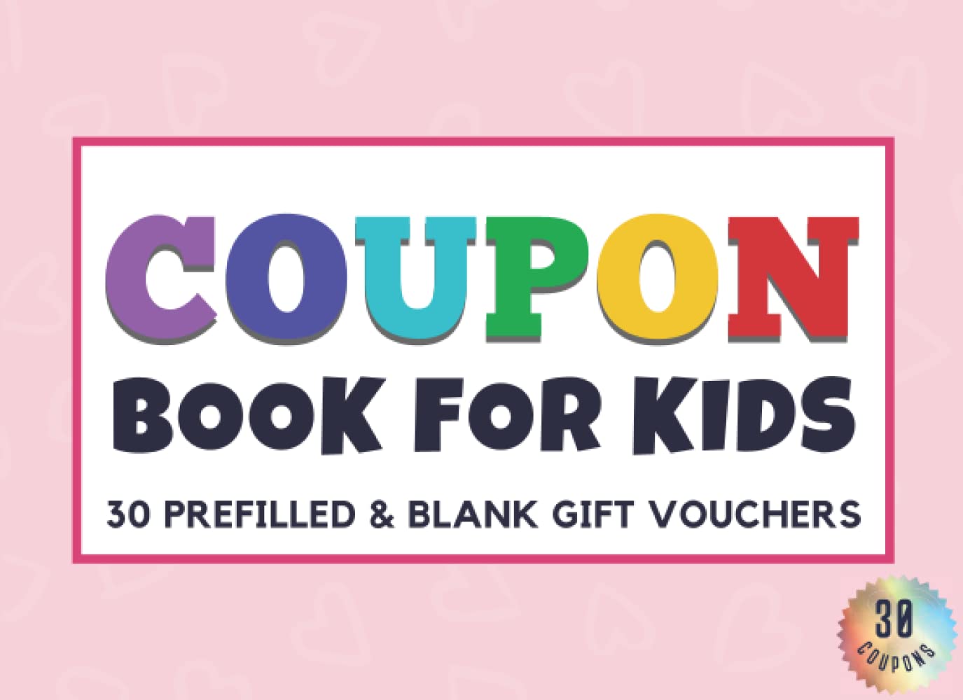 Coupon Book for Kids: 25 Prefilled and 5 Blank Fillable Gift Vouchers for Children. Reward Certificate for Birthday, Thanksgiving, Hanukkah, Easter, ... Coupons Booklet for Boys, Girls & Teenagers.