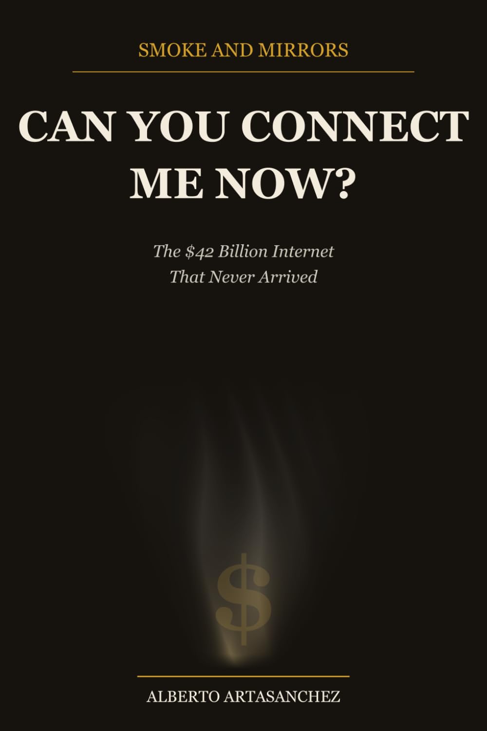 Smoke and Mirrors: Can You Connect Me Now?: The $42 Billion Internet That Never Arrived