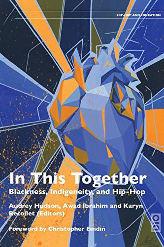 In This Together: Blackness, Indigeneity and Hip Hop (Hip-Hop, Culture, and Education)