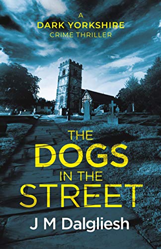 The Dogs in the Street (The Dark Yorkshire Crime Thrillers Book 3)