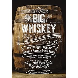 Big Whiskey (The Revised Second Edition): Featuring Kentucky Bourbon, Tennessee Whiskey, the Rebirth of Rye, and the Distilleries of America’s Premier Spirits Region