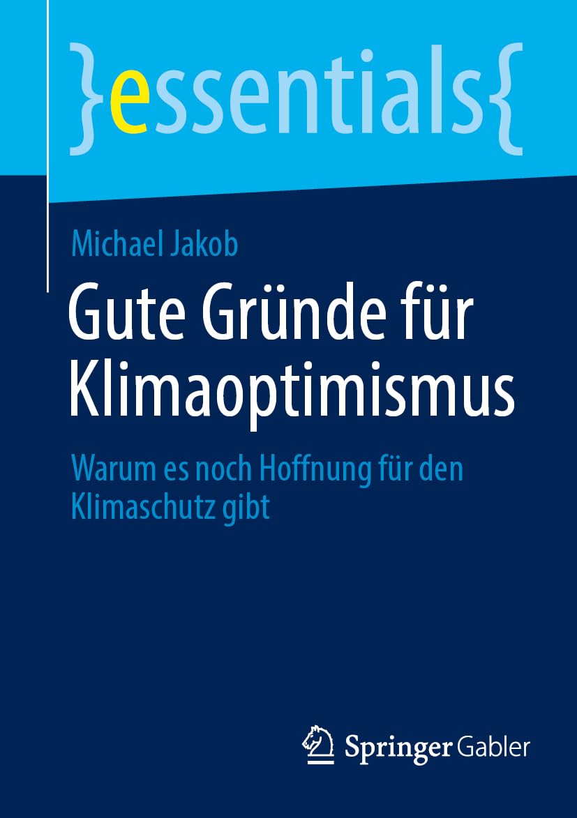 Gute Gründe für Klimaoptimismus: Warum es noch Hoffnung für den Klimaschutz gibt (essentials)